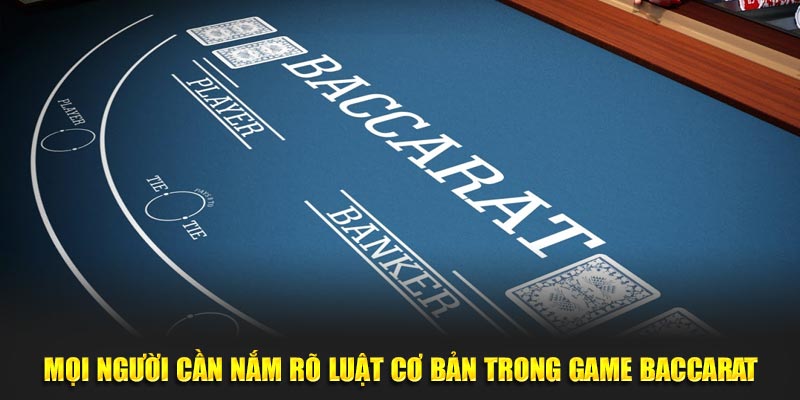 Mọi người cần nắm rõ luật cơ bản trong game baccarat